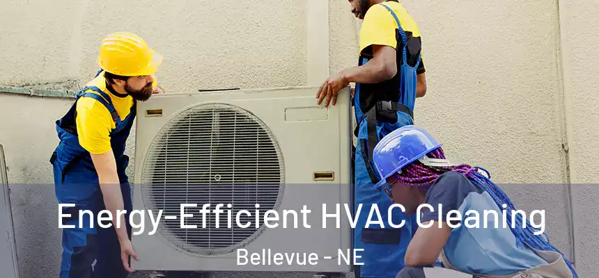  Energy-Efficient HVAC Cleaning Bellevue - NE