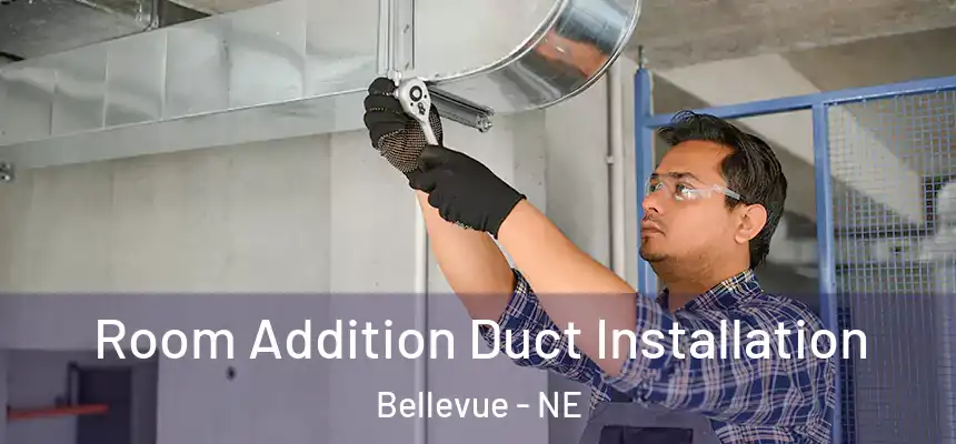  Room Addition Duct Installation Bellevue - NE